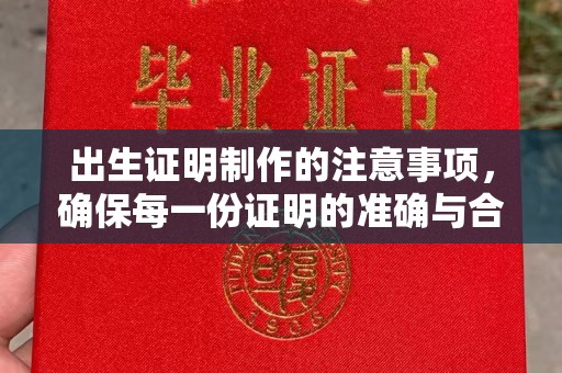 鹿泉出生证明制作的注意事项，确保每一份证明的准确与合法